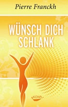 Wünsch dich schlank von Pierre Franckh