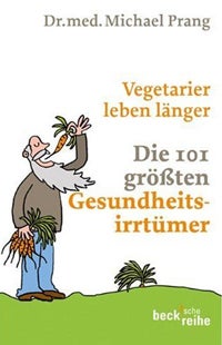 Vegetarier leben länger – Die 101 größten Gesundheitsirrtümer