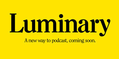Luminary will das Spotify für Podcasts werden